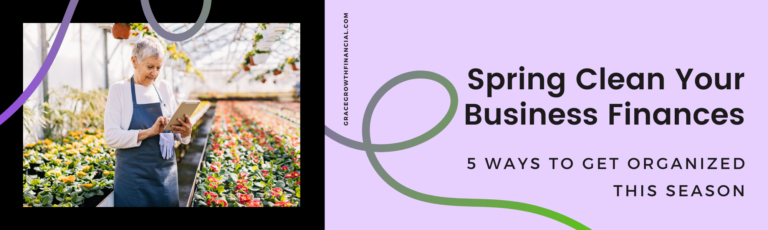 Featured image for Grace & Growth Financial Services article “Spring Clean Your Business Finances.” Image shows a small business owner in a greenhouse reviewing information on a tablet among rows of plants. Subtitle text reads “5 Ways to Get Organized This Season.”