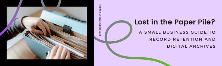 Featured image for Grace & Growth Financial Services article “Lost in the Paper Pile?” Image shows hands sorting paper documents in a filing organizer. Subtitle text reads “A Small Business Guide to Record Retention and Digital Archives.”